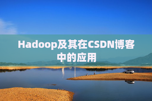 Hadoop及其在CSDN博客中的应用